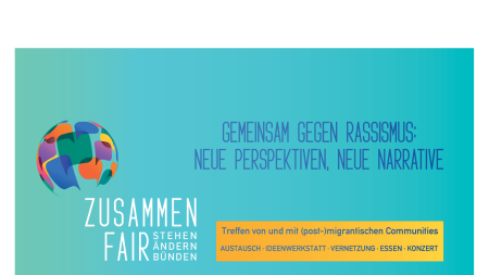 Kugelförmig angeordnete bunte Sprechblasen und darunter der Projekttitel "Zusamen Fair-stehen Fair-ändern Fair-bünden" auf türkisem Hintergrund. Daneben der Veranstaltungstitel Gemeinsam gegen Rassismus:  Neue Perspektiven, neue Narrative. Darunter auf gelben Hintergrund der Hinweis Treffen von und mit (post-)migrantischen Communities / AUSTAUSCH · IDEENWERKSTATT · VERNETZUNG · ESSEN · KONZERT