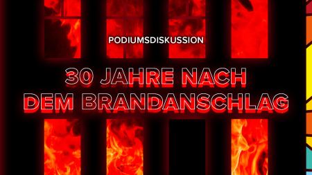 Podiumsdiskussion – 30 Jahre nach dem Brandanschlag