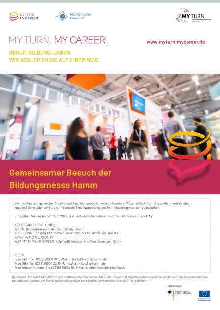  Veranstaltungsankündigung für folgende Veranstaltung in Hamm: „Gemeinsamer Besuch der Bildungsmesse Hamm“ / Datum: 14.11.25 / Uhrzeit: 10:00 Uhr / Ort: Bildungsmesse in den Zentralhallen Hamm / TREFFPUNKT: Kolping-Bfz Hamm, Grünstr. 98b, 59063 Hamm (vor Haus III) / Anmeldung bitte bis zum 10.11.2025. / Kontakt: Frau Baier, Tel. 02381 95004 91, E-Mail: m.baier@kolping-hamm.de / Abgebildete Logos: MY TURN. MY CAREER., Multikulturelles Forum e.V., MY TURN, Bildungswerk Multi-Kulti und weitere