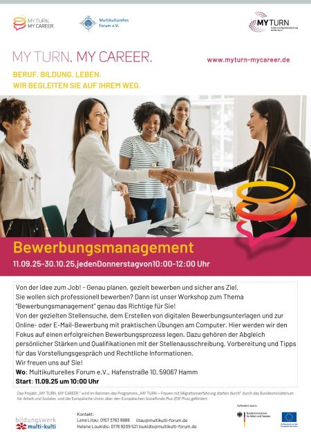 Veranstaltungsankündigung über folgende Veranstaltung in Hamm: "Bewerbungsmanagement" / Datum: ab dem 11.09.25 bis 30.10.25, jeden Donnerstag / Uhrzeit: 10:00 - 12:00 Uhr / Ort: Multikulturelles Forum e.V., Hafenstraße 10, 59067 Hamm / Kontakt: Lena Litau, Mobil: 0157 3763 9988, Mail: litau@multikulti-forum.de & Helene Loukidis, Mobil: 0178 9209 521, Mail: loukidis@multikulti-forum.de / Abgebildete Logos: MY TURN. MY CAREER., Multikulturelles Forum e.V., MY TURN, Bildungswerk Multi-Kulti und weitere