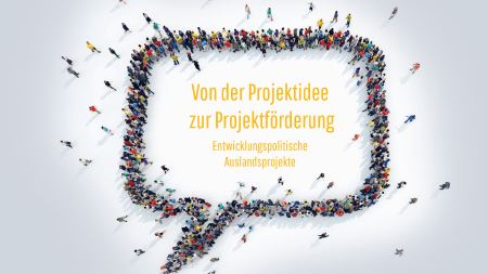 Von der Projektidee zur Projektförderung Entwicklungspolitische Auslandsprojekte